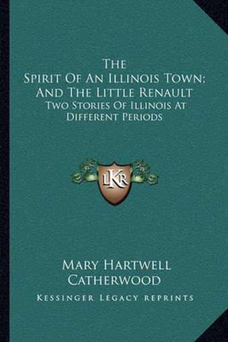 The Spirit Of An Illinois Town; And The Little Renault van Mary Hartwell Catherwood