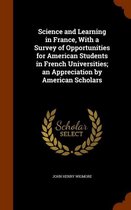 Science and Learning in France, with a Survey of Opportunities for American Students in French Universities; An Appreciation by American Scholars