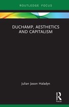 Routledge Focus on Art History and Visual Studies - Duchamp, Aesthetics and Capitalism