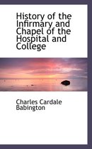 History of the Infirmary and Chapel of the Hospital and College