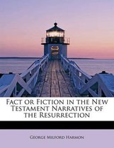 Fact or Fiction in the New Testament Narratives of the Resurrection