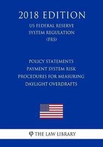 Policy Statements - Payment System Risk - Procedures for Measuring Daylight Overdrafts (Us Federal Reserve System Regulation) (Frs) (2018 Edition)