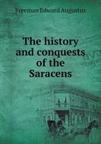 The history and conquests of the Saracens