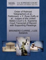 Order of Railroad Telegraphers Et Al., Petitioners, V. F. Ryan Duffy Et Al., Judges of the United States Court U.S. Supreme Court Transcript of Record with Supporting Pleadings