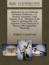 Seaboard Air Line Railroad Company, Petitioner, V. C. Prosser, Intendent, Odell Venters, Et Al., Wardens of the Town of Johnsonville. U.S. Supreme Court Transcript of Record with Supporting P