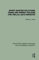 Routledge Library Editions: The Automobile Industry- Short Sighted Solutions: Trade and Energy Policies for the US Auto Industry