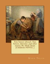 Tom Sawyer abroad: Tom Sawyer, detective, and other stories. By
