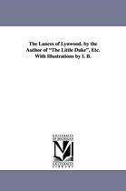 The Lances of Lynwood. by the Author of the Little Duke, Etc. with Illustrations by I. B.