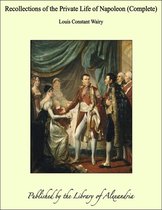 Recollections of the Private Life of Napoleon (Complete)