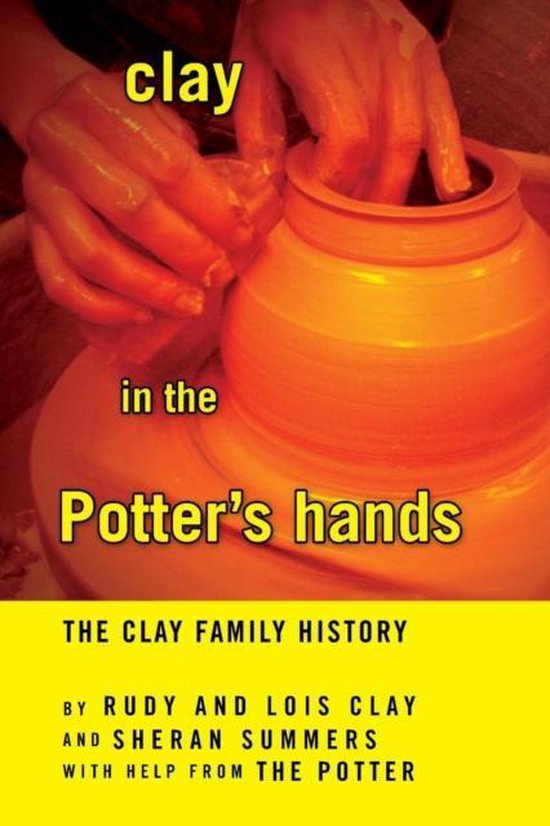 Clay In The Potters Hands Rudy And Lois Clay And Sheran Summers 9781453523810 Boeken 1714