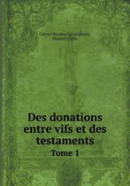 Des donations entre vifs et des testaments Tome 1