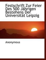 Festschrift Zur Feier Des 500 Jahrigen Bestehens Der Universitat Leipzig