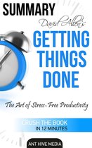 David Allen’s Getting Things Done: The Art of Stress Free Productivity Summary