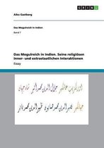Das Mogulreich in Indien. Seine religioesen inner- und extrastaatlichen Interaktionen