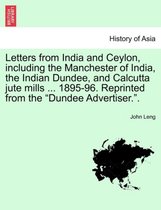 Letters from India and Ceylon, Including the Manchester of India, the Indian Dundee, and Calcutta Jute Mills ... 1895-96. Reprinted from the Dundee Advertiser..
