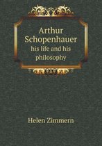 Arthur Schopenhauer his life and his philosophy