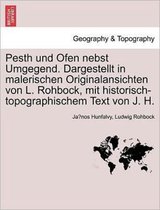 Pesth Und Ofen Nebst Umgegend. Dargestellt in Malerischen Originalansichten Von L. Rohbock, Mit Historisch-Topographischem Text Von J. H.