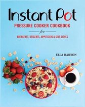 Instant Pot Pressure Cooker Cookbook for Breakfast, Desserts, Appetizers and Side Dishes