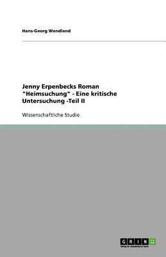 Jenny Erpenbecks Roman "Heimsuchung"  -  Eine kritische Untersuchung -Teil II