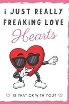I Just Really Freaking Love Hearts. Is That OK With You?