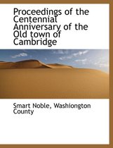 Proceedings of the Centennial Anniversary of the Old Town of Cambridge