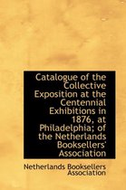 Catalogue of the Collective Exposition at the Centennial Exhibitions in 1876, at Philadelphia; Of Th