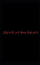 Ugly birds that i have slept with