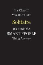 It's Okay If You Don't Like Solitaire It's Kind Of A Smart People Thing Anyway