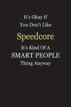 It's Okay If You Don't Like Speedcore It's Kind Of A Smart People Thing Anyway