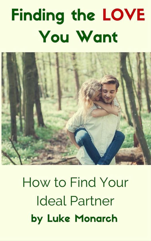 Finding the Love You Want How to Find Your Ideal Partner (ebook), Luke Monarch Finding the Love You Want How to Find Your Ideal Partner (ebook), Luke Monarch