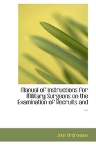 Manual of Instructions for Military Surgeons on the Examination of Recruits and ...