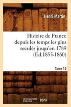 Histoire- Histoire de France Depuis Les Temps Les Plus Recul�s Jusqu'en 1789. Tome 15 (�d.1855-1860)