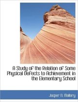 A Study of the Relation of Some Physical Defects to Achievement in the Elementary School