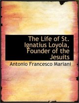 The Life of St. Ignatius Loyola, Founder of the Jesuits