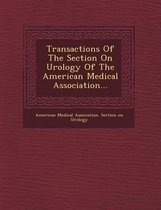 Transactions of the Section on Urology of the American Medical Association...