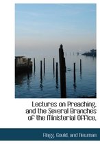 Lectures on Preaching, and the Several Branches of the Ministerial Office,