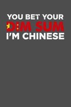 You Bet Your Dim Sum I'm Chinese