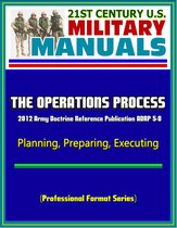21st Century U.S. Military Manuals: The Operations Process - 2012 Army Doctrine Reference Publication ADRP 5-0, Planning, Preparing, Executing (Professional Format Series)