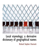 Local Etymology; A Derivative Dictionary of Geographical Names