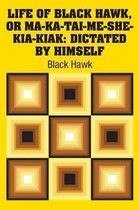 Life of Black Hawk, or Ma-ka-tai-me-she-kia-kiak