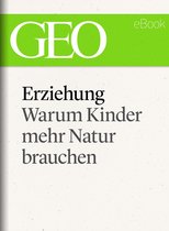 GEO eBook Single - Erziehung: Warum Kinder mehr Natur brauchen (GEO eBook Single)