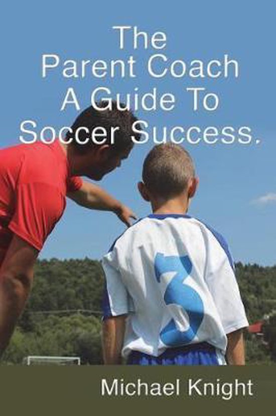 The Parent Coach, A Guide to Soccer Success. - cover