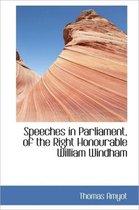 Speeches in Parliament, of the Right Honourable William Windham