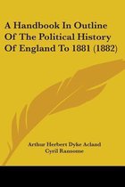 A Handbook in Outline of the Political History of England to 1881 (1882)
