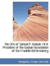 The Life of Samuel P. Godwin, First President of the Godwin Association of the Franklin Reformatory