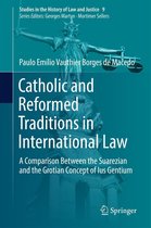 Studies in the History of Law and Justice 9 - Catholic and Reformed Traditions in International Law