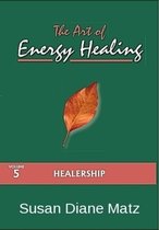 The Art of Energy Healing Volume Five Healership