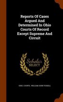 Reports of Cases Argued and Determined in Ohio Courts of Record Except Supreme and Circuit