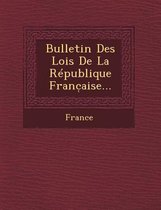 Bulletin Des Lois de La Republique Franc Aise...