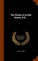 The Works of Orville Dewey, D.D. ..